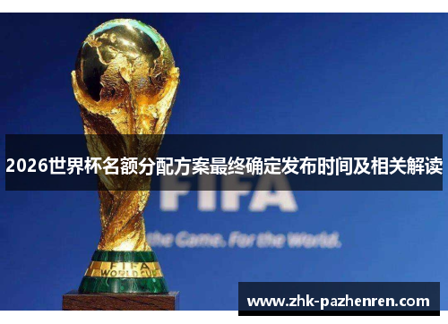 2026世界杯名额分配方案最终确定发布时间及相关解读