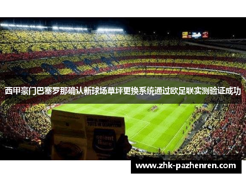 西甲豪门巴塞罗那确认新球场草坪更换系统通过欧足联实测验证成功