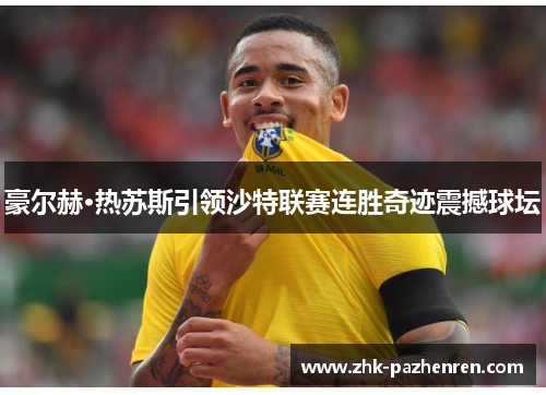 豪尔赫·热苏斯引领沙特联赛连胜奇迹震撼球坛