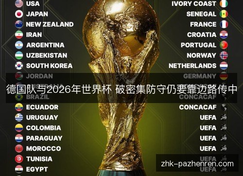 德国队与2026年世界杯 破密集防守仍要靠边路传中 德国队与2026年世界杯 破密集防守仍要靠边路传中