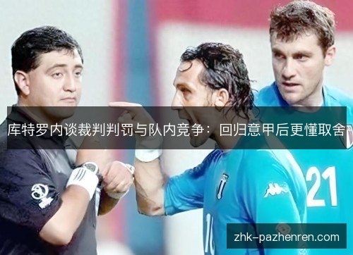 库特罗内谈裁判判罚与队内竞争:回归意甲后更懂取舍 库特罗内谈裁判判罚与队内竞争:回归意甲后更懂取舍
